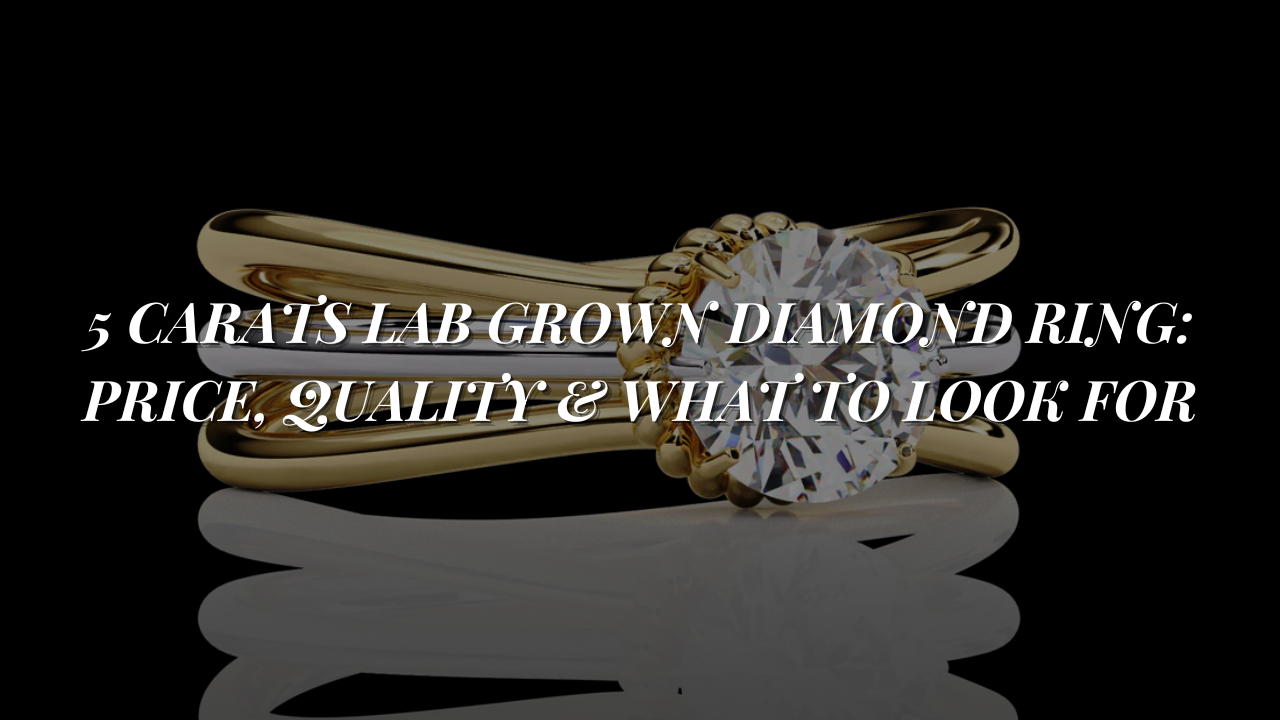 5 Carats Lab Grown Diamond Ring: Price, Quality & What to Look For