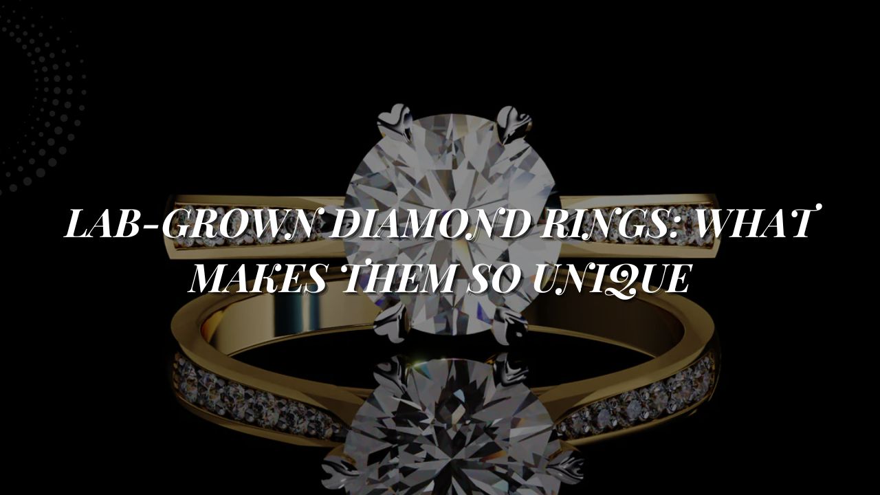 Lab-Grown Diamond Rings: What Makes Them So Unique