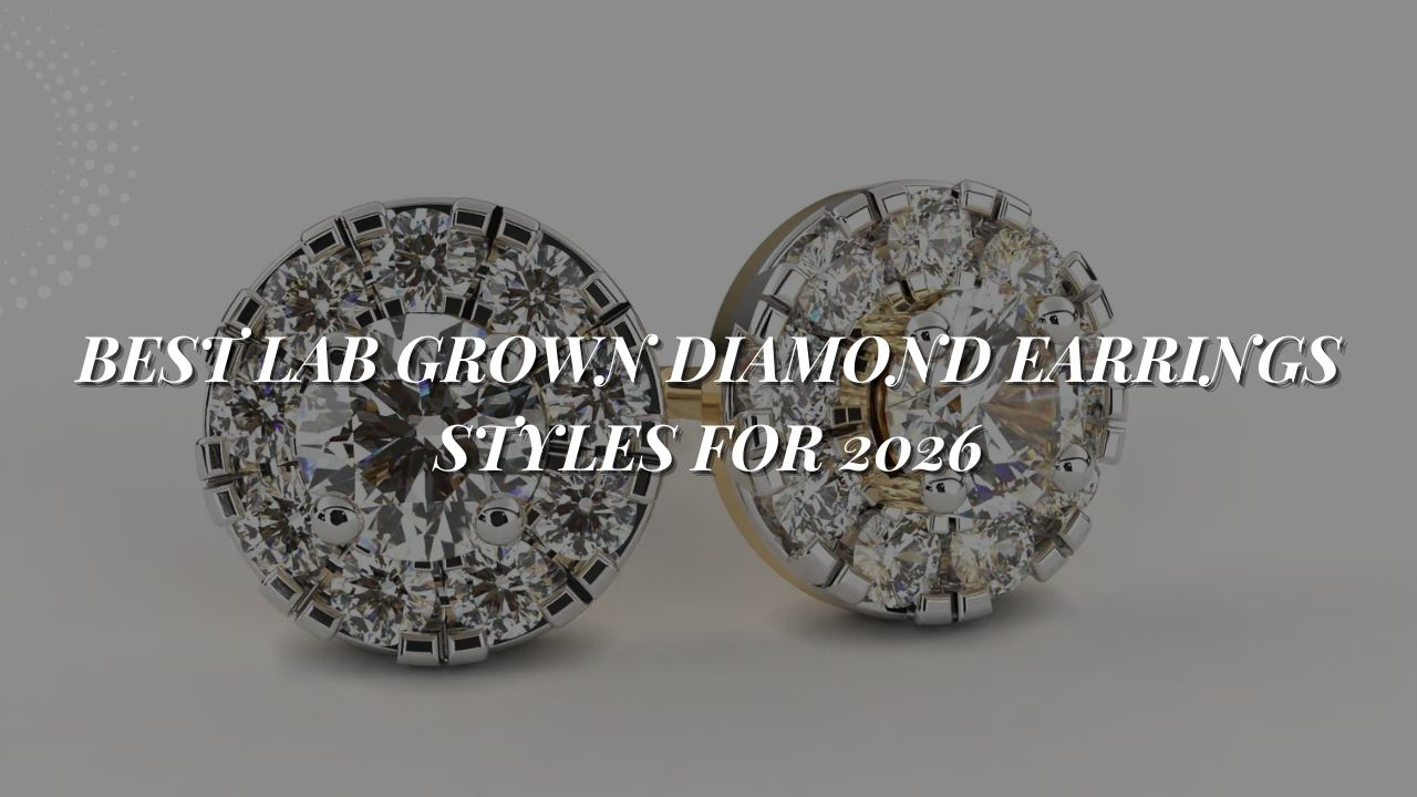 Best Lab Grown Diamond Earrings Styles for 2026