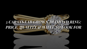 5 Carats Lab Grown Diamond Ring: Price, Quality & What to Look For