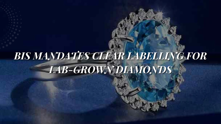 BIS Mandates Clear Labelling for Lab-Grown Diamonds