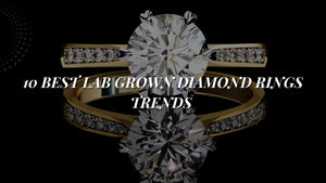 10 Best Lab Grown Diamond Rings Trends You Need to Know