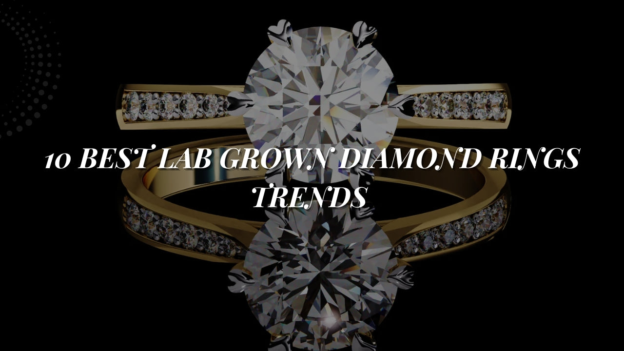 10 Best Lab Grown Diamond Rings Trends You Need to Know