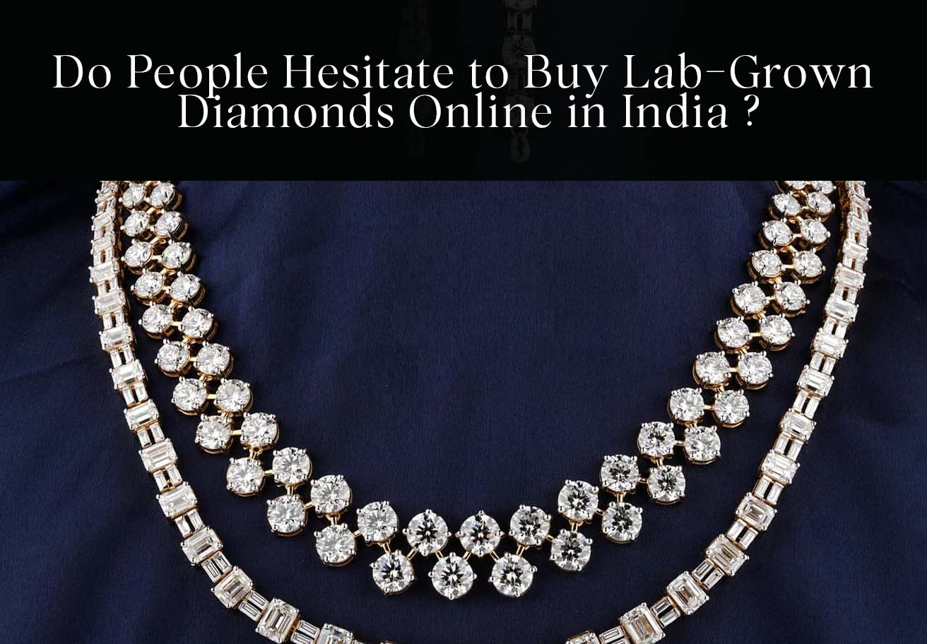 Do People Hesitate to Buy Lab-Grown Diamonds Online in India ?