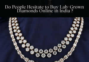 Do People Hesitate to Buy Lab-Grown Diamonds Online in India ?