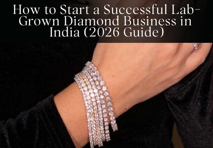 How to Start a Successful Lab-Grown Diamond Business in India (2026 Guide)