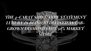 The 4-Carat Shift: How Statement Luxury Is Being Redefined as Lab-Grown Diamonds Hit 50% Market Share