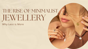 The Rise of Minimalist Jewelry: Why Less is More