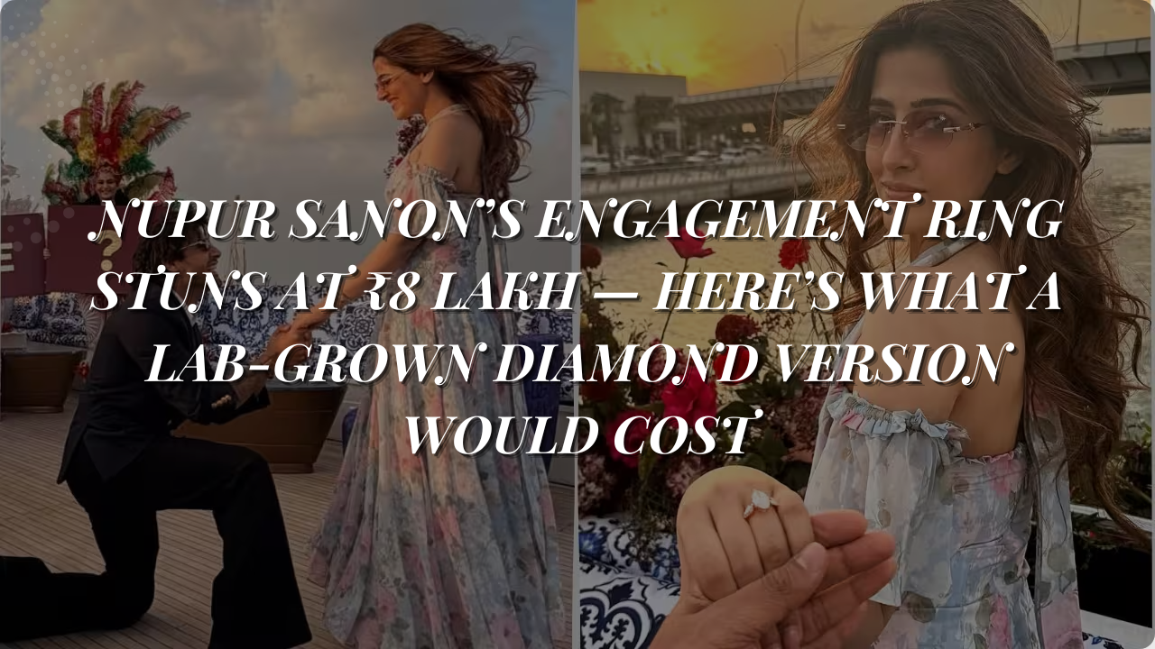 Nupur Sanon’s Engagement Ring Stuns at ₹8 Lakh — Here’s What a Lab-Grown Diamond Version Would Cost