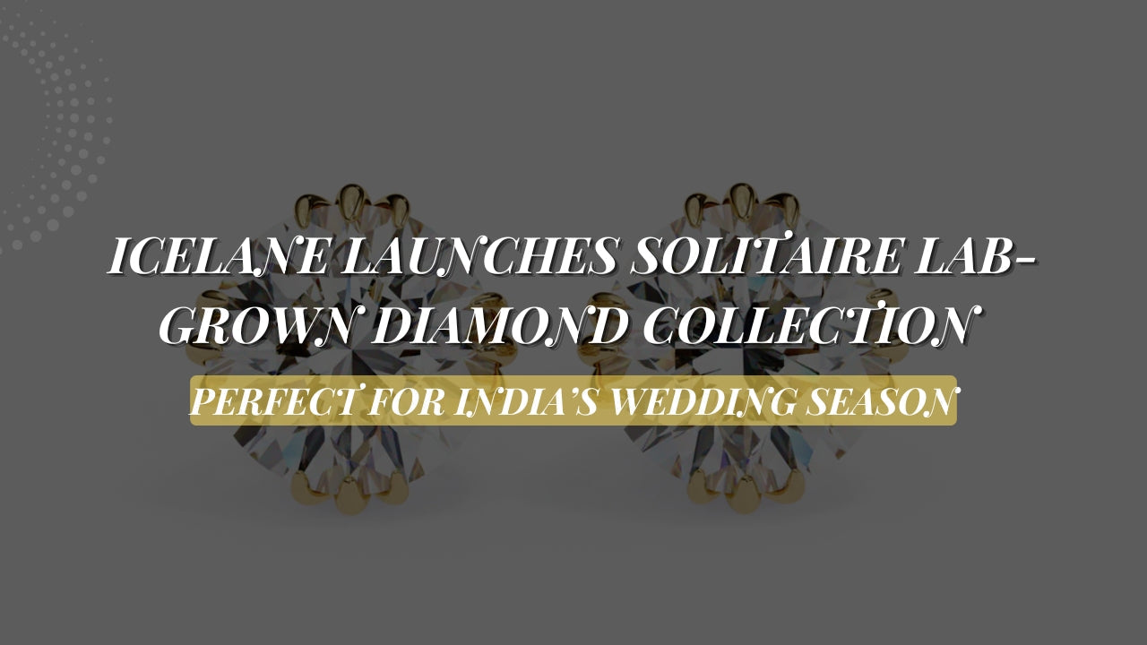 Just in Time for Wedding Season: IceLane Unveils Solitaire Lab Grown Diamond Collection, Capitalising on India’s Booming Market