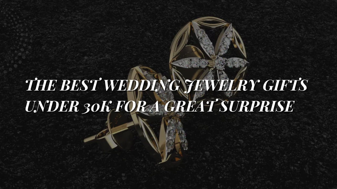The Best Wedding Jewelry Gifts Under 30K For A Great Surprise