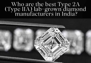 Who are the best Type 2A (Type IIA) lab-grown diamond manufacturers in India?