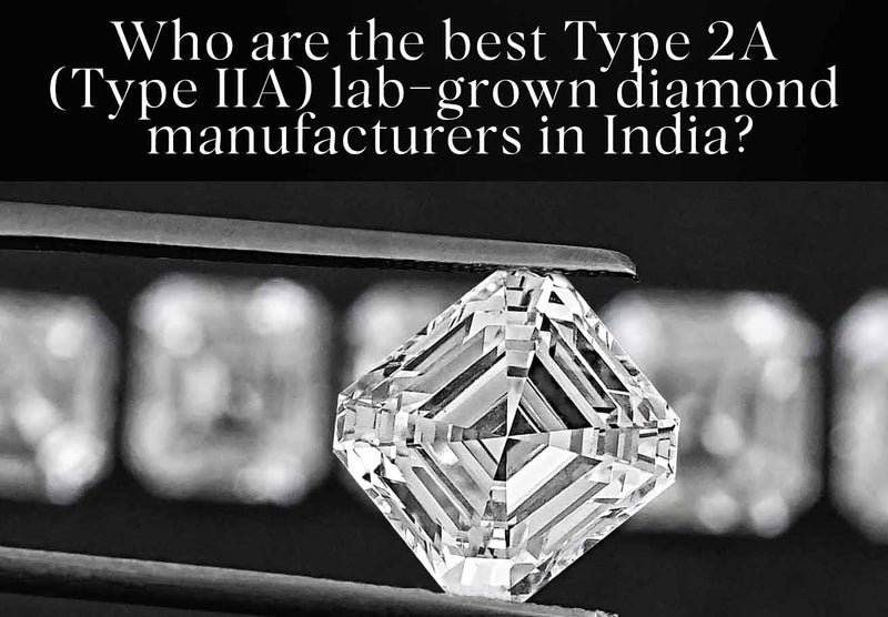 Who are the best Type 2A (Type IIA) lab-grown diamond manufacturers in India?